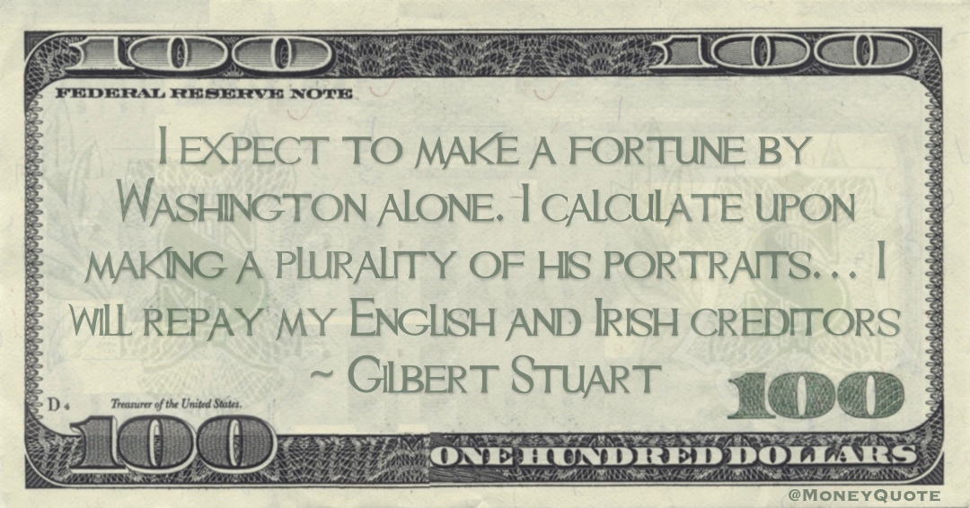 Make a fortune by Washington alone. I calculate I will repay my creditors Quote