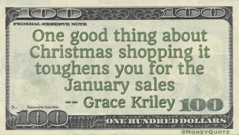 One good thing about Christmas shopping it toughens you for the January sales Quote