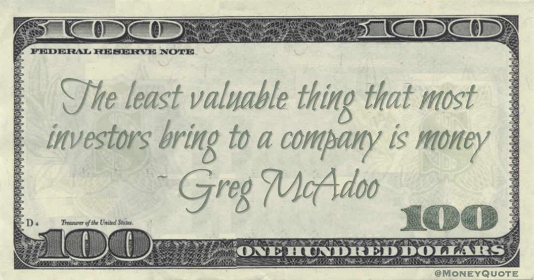 The least valuable thing that most investors bring to a company is money Quote