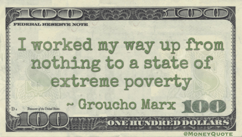 I worked my way up from nothing to a state of extreme poverty Quote