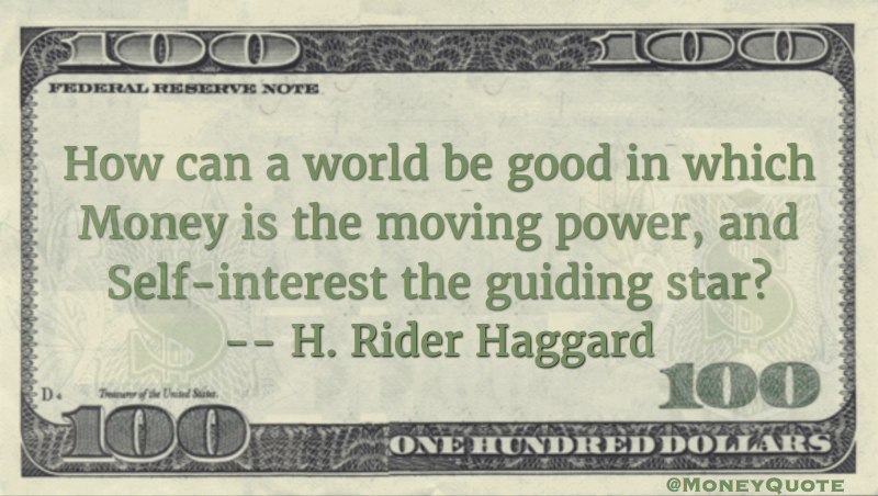 A world in which money is the moving power, self interest guiding star Quote