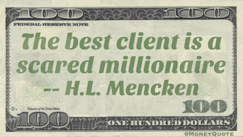 The best client is a scared millionaire Quote