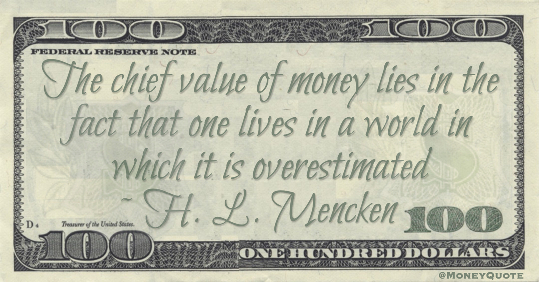 The chief value of money lies in the fact that one lives in a world in which it is overestimated Quote