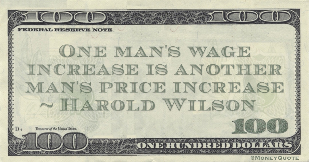 One man's wage increase is another man's price increase Quote