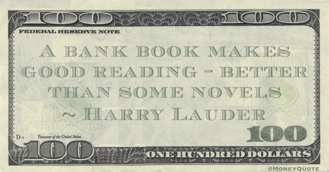 A bank book makes good reading - better than some novels Quote