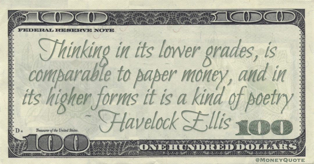 Thinking in its lower grades, is comparable to paper money, and in its higher forms it is a kind of poetry Quote