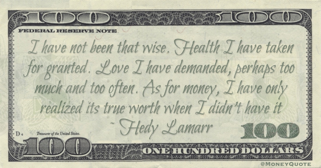 As for money, I have only realized its true worth when I didn’t have it Quote