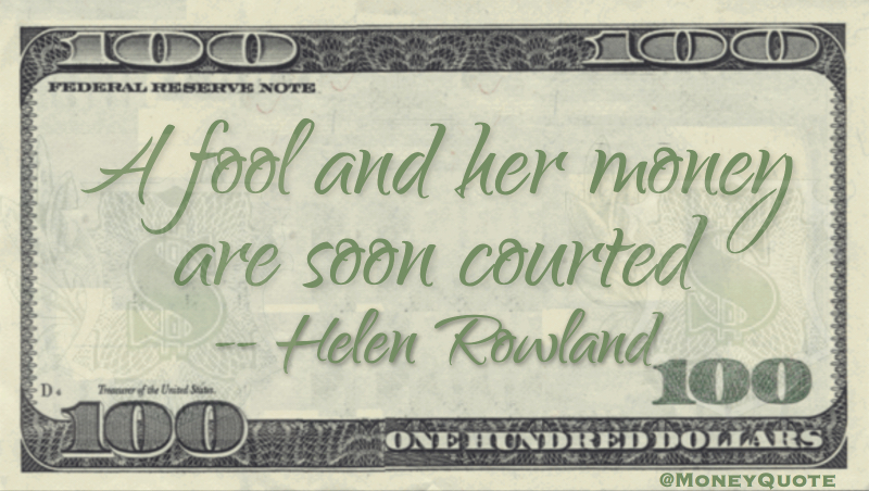 A Fool and her Money are Soon Courted Quote
