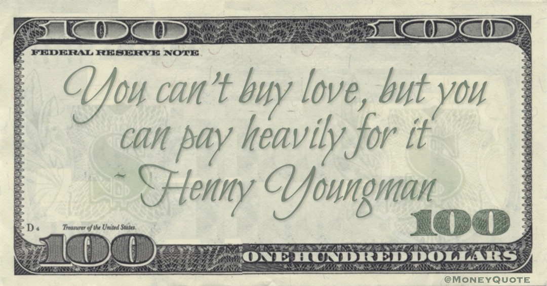 You can’t buy love, but you can pay heavily for it Quote