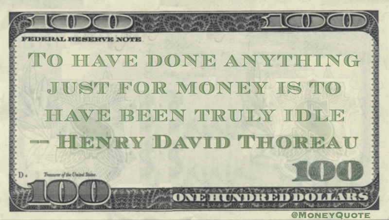 To have done anything just for money is to have been truly idle Quote