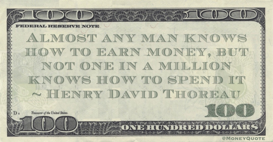 Almost any man knows how to earn money, but not one in a million knows how to spend it Quote