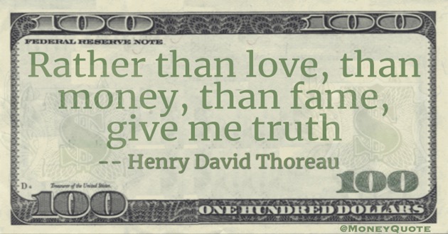 Rather than love, than money, than fame, give me truth Quote