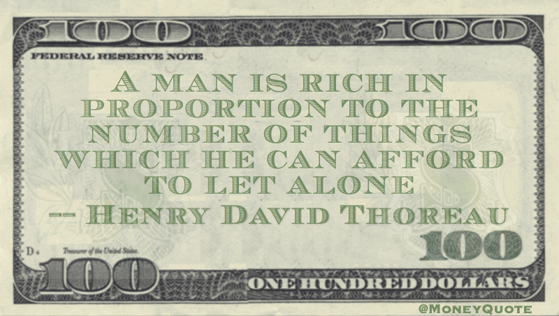 A man is rich in proportion to the number of things which he can afford to let alone Quote