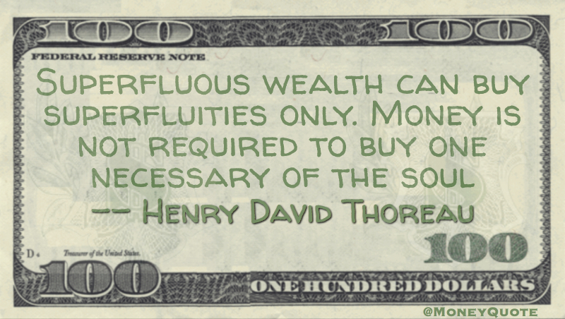 Superfluous wealth can buy superfluities only. Money is not required to buy one necessary of the soul Quote