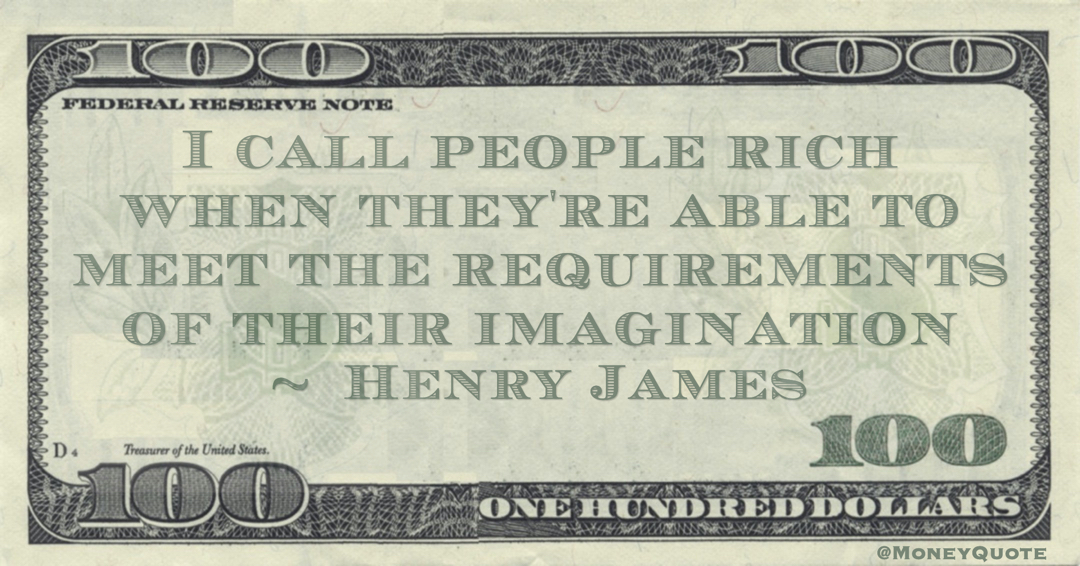 I call people rich when they're able to meet the requirements of their imagination Quote