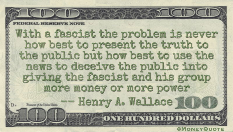 Fascist problem never truth, but how best to use the news to deceive public into giving more power Quote