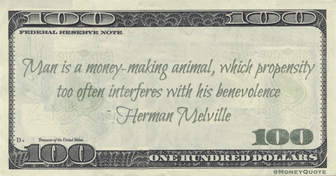 Man is a money-making animal, which propensity too often interferes with his benevolence Quote