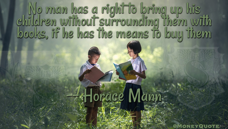 No man has a right to bring up his children without surrounding them with books, if he has the means to buy them Quote