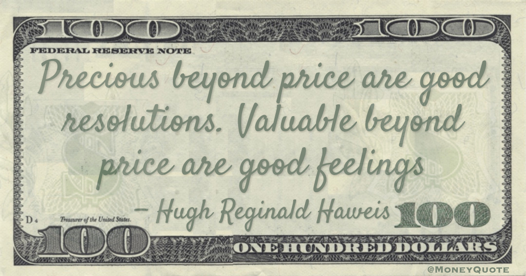 Precious beyond price are good resolutions. Valuable beyond price are good feelings Quote