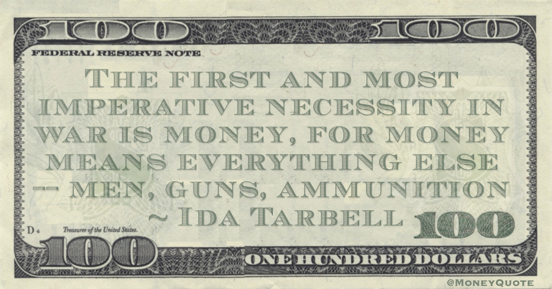 The first and most imperative necessity in war is money, for money means everything else -- men, guns, ammunition Quote