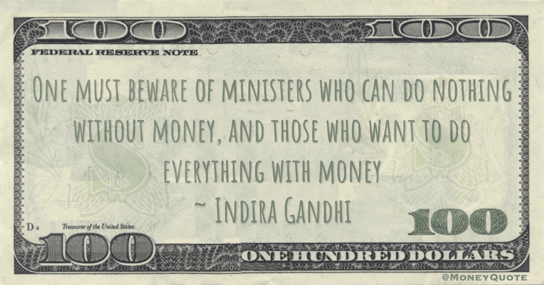 One must beware of ministers who can do nothing without money, and those who want to do everything with money Quote
