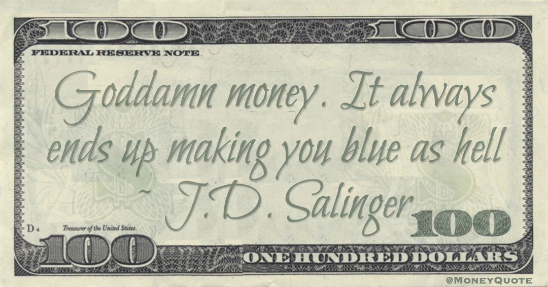 Goddamn money. It always ends up making you blue as hell Quote