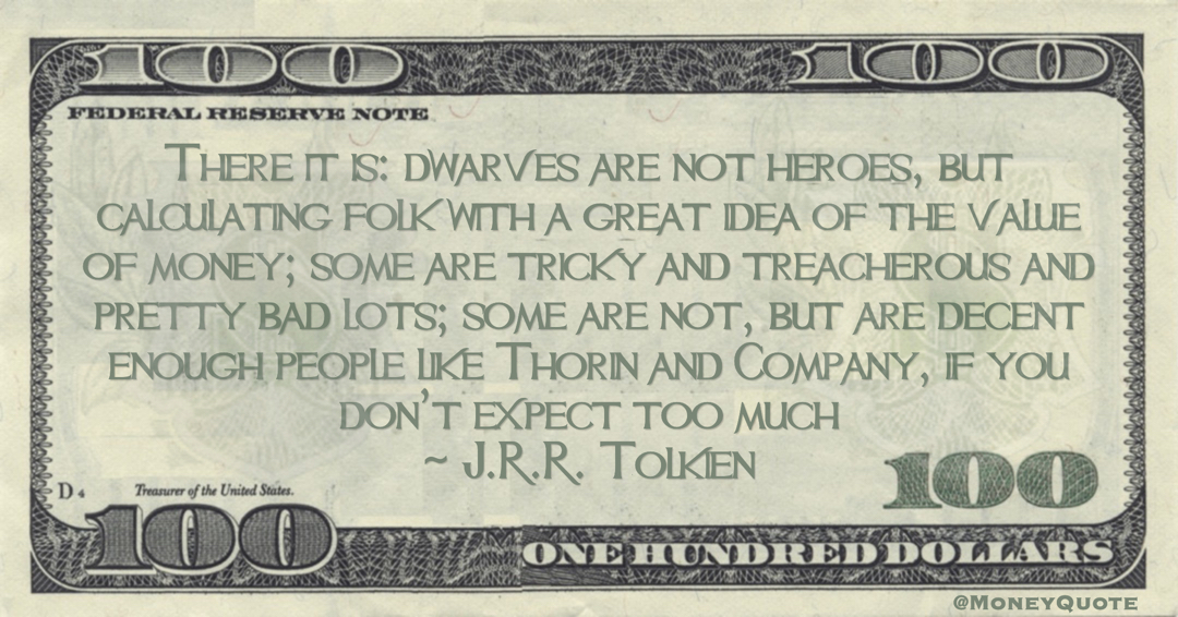 J.R.R. Tolkien dwarves are not heroes, but calculating folk with a great idea of the value of money;  like Thorin and Company, if you don’t expect too much quote
