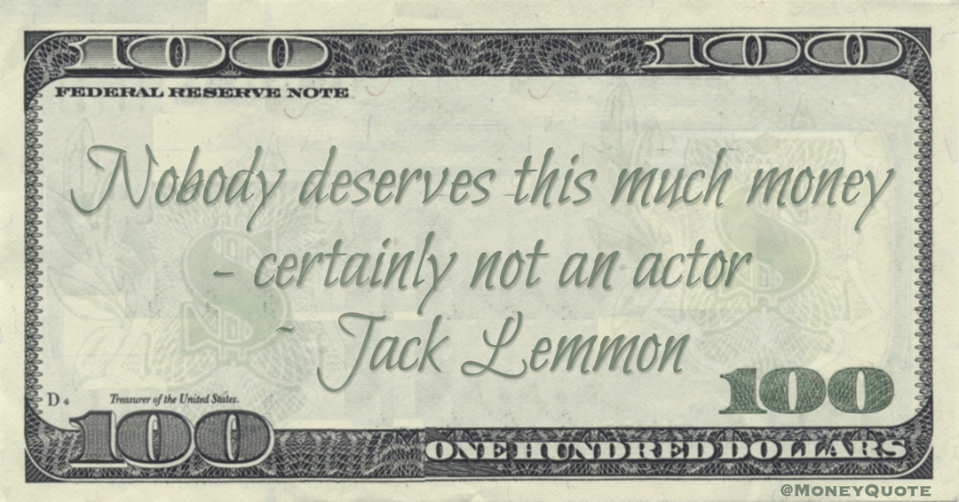 Nobody deserves this much money - certainly not an actor Quote