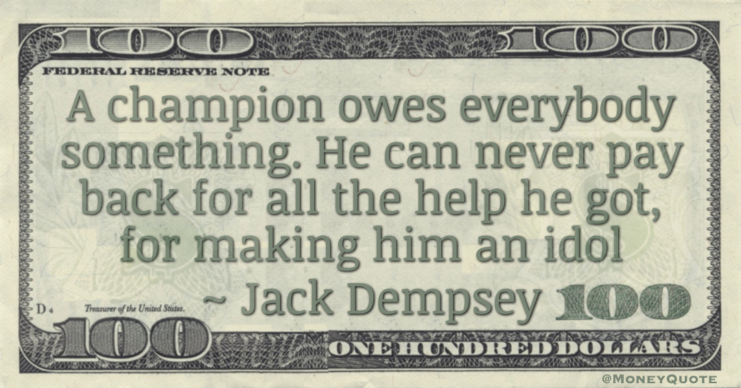 A champion owes everybody something. He can never pay back for all the help he got, for making him an idol Quote