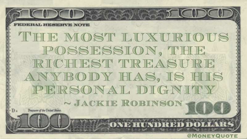 The most luxurious possession, the richest treasure anybody has, is his personal dignity Quote
