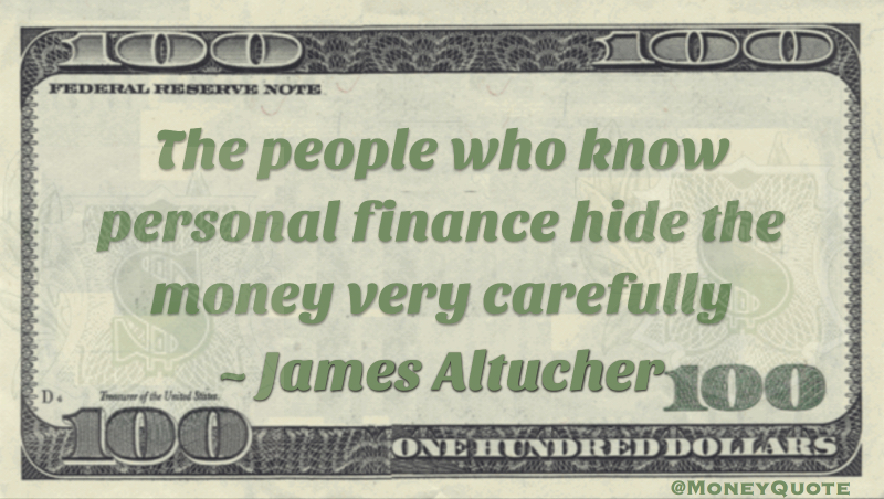 People who know personal finance hide the money very carefully Quote