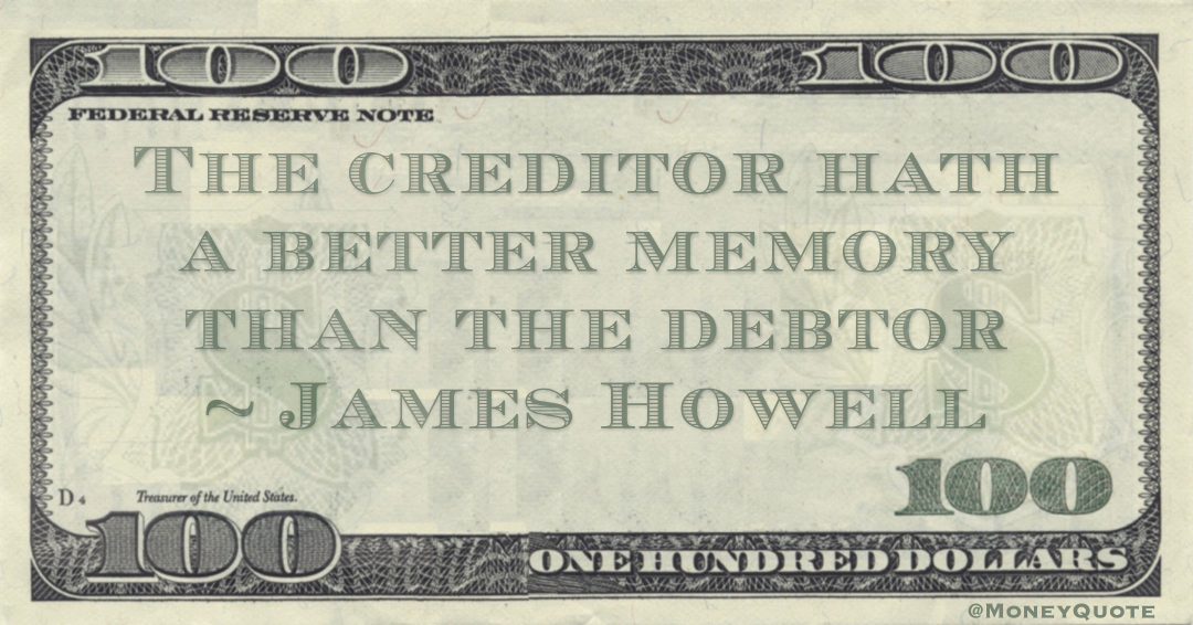 The creditor hath a better memory than the debtor Quote