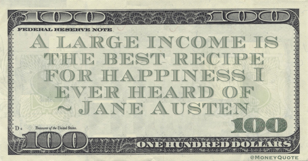 A large income is the best recipe for happiness I ever heard of Quote