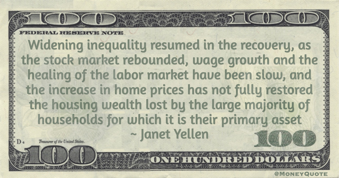 Janet Yellen increase in home prices has not fully restored the housing wealth lost by the large majority of households for which it is their primary asset quote