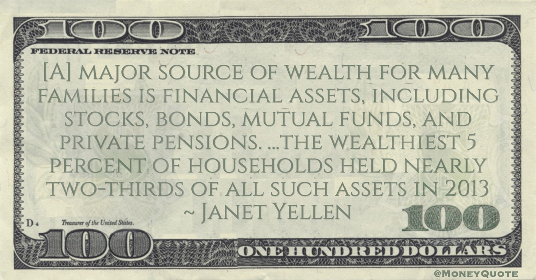 [A] major source of wealth for many families is financial assets, including stocks, bonds, mutual funds, and private pensions. ...the wealthiest 5 percent of households held nearly two-thirds of all such assets in 2013 Quote