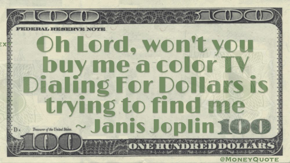 Oh Lord, won't you buy me a color TV Dialing For Dollars is trying to find me Quote