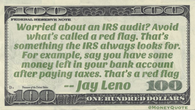 IRS Audit red flag - you have some money left after paying taxes Quote