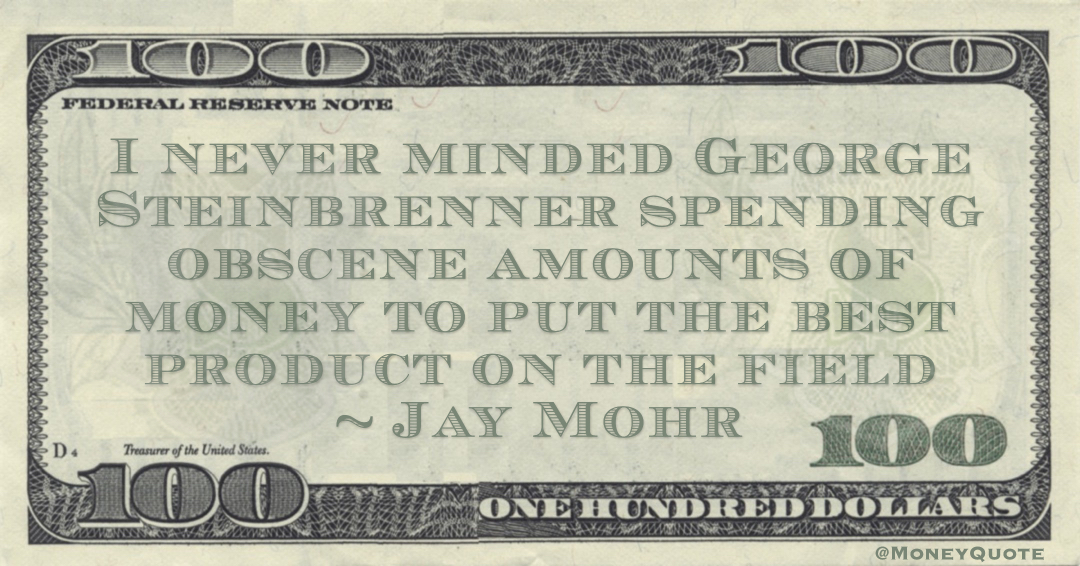 Jay Mohr I never minded George Steinbrenner spending obscene amounts of money to put the best product on the field quote