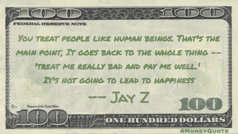 Treat me bad and pay me well is not going to lead to happiness Quote