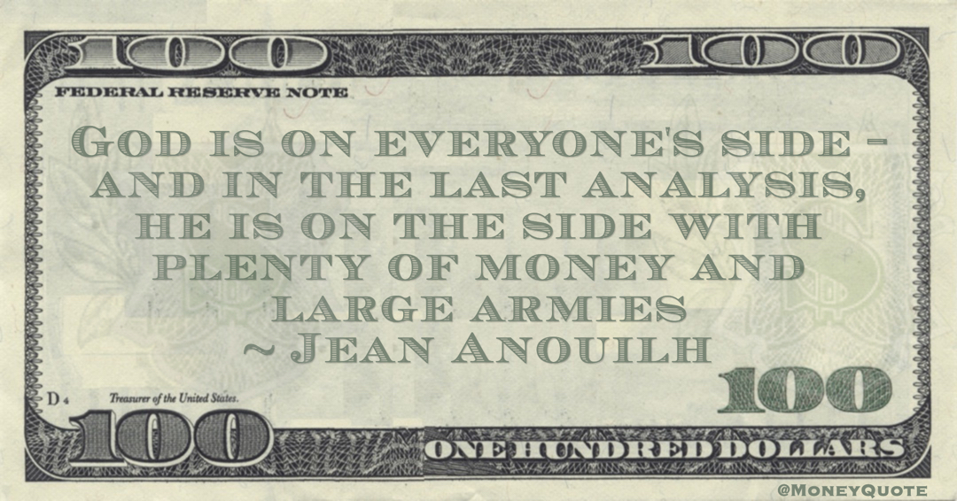 God is on everyone's side - and in the last analysis, he is on the side with plenty of money and large armies Quote