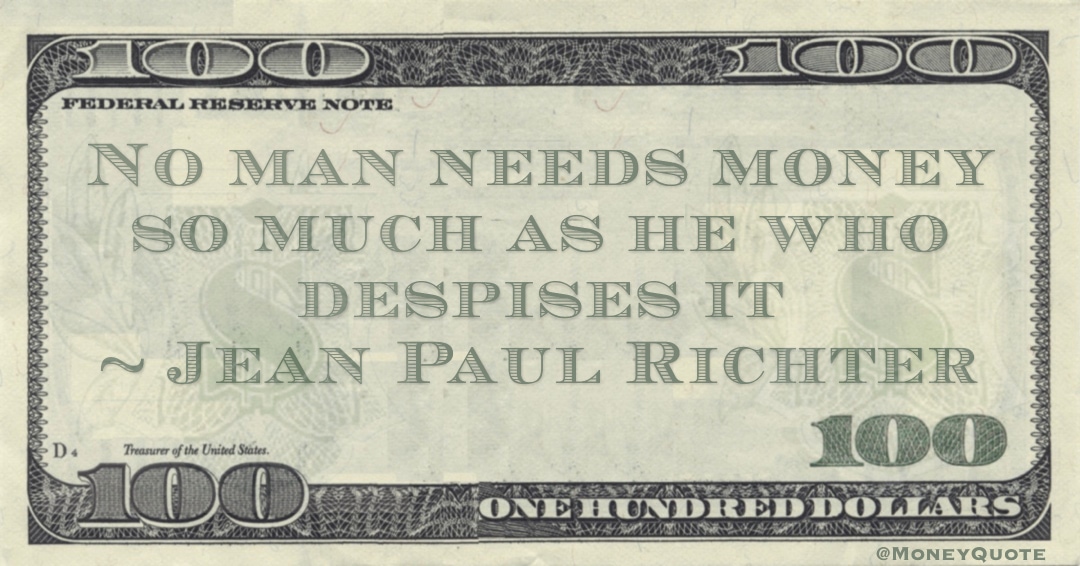 No man needs money so much as he who despises it Quote