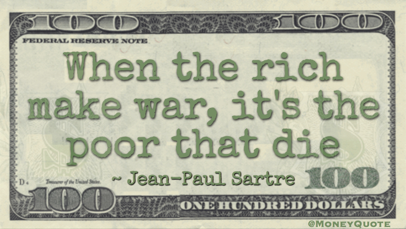 When the rich make war, it's the poor that die Quote
