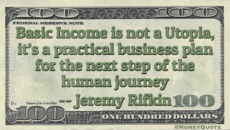 Basic Income is not a utopia, it’s a practical business plan for the next step of the human journey Quote