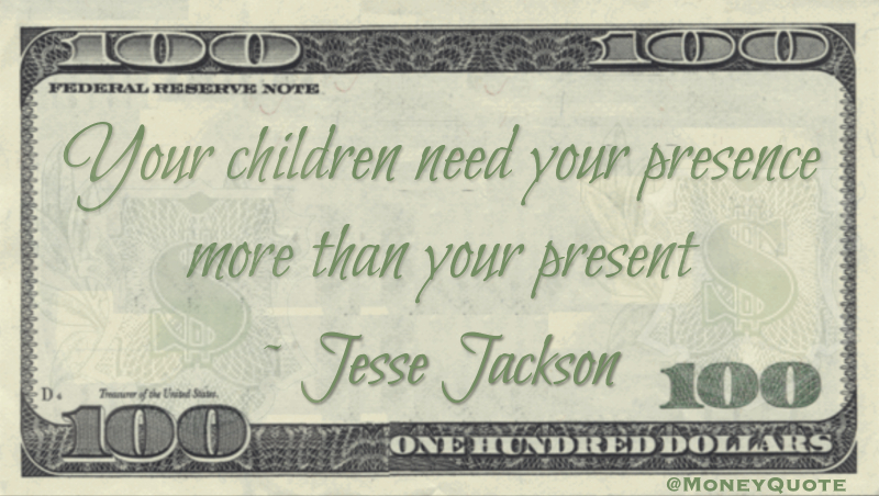 Your children need your presence more than your present Quote