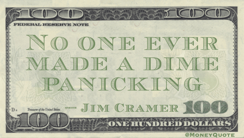 No one ever made a dime panicking Quote