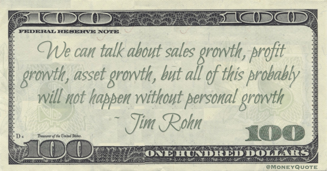 We can talk about sales growth, profit growth, asset growth, but all of this probably will not happen without personal growth Quote
