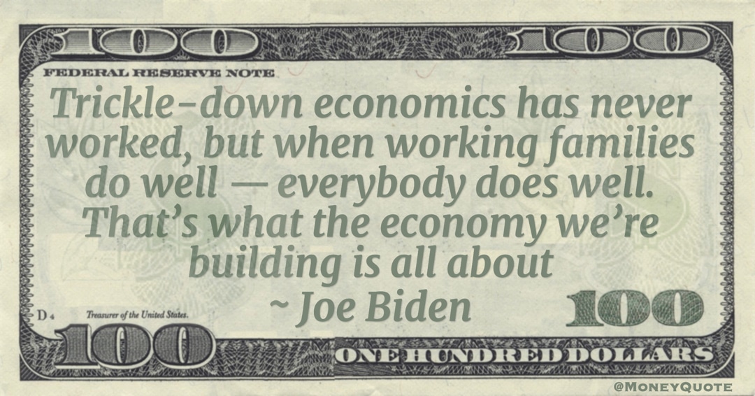 Trickle-down economics has never worked, but when working families do well — everybody does well. That’s what the economy we’re building is all about Quote