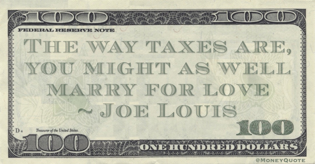 The way taxes are, you might as well marry for love Quote