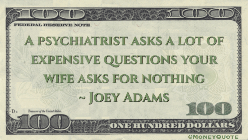 Psychiatrist asks a lot of expensive questions your wife asks for free Quote