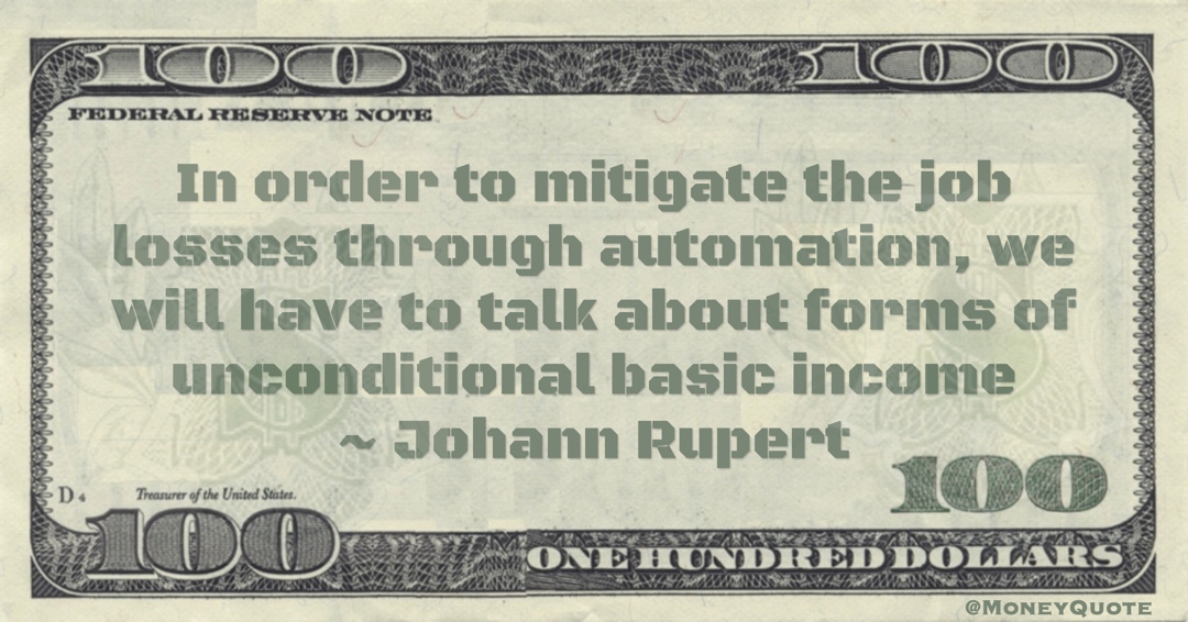 In order to mitigate the job losses through automation, we will have to talk about forms of unconditional basic income Quote